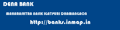 DENA BANK  MAHARASHTRA NASIK IGATPURI DHAMANGAON  banks information 